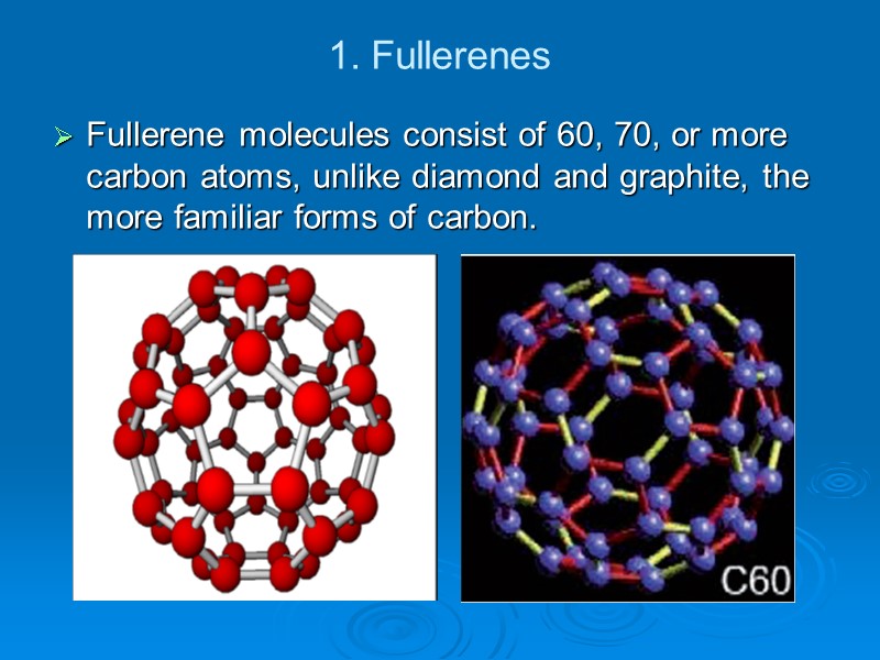 1. Fullerenes Fullerene molecules consist of 60, 70, or more carbon atoms, unlike diamond